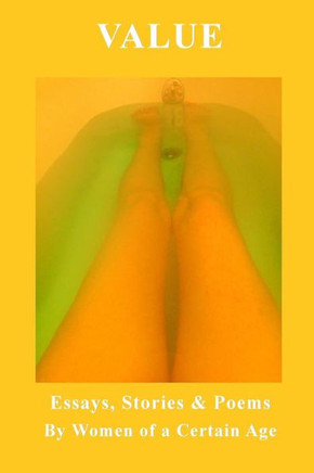 Value: Essays, Stories & Poems By Women Of A Certain Age