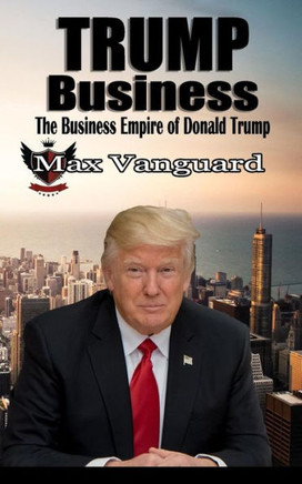 Trump Business: The Business Empire Of Donald Trump