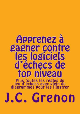 Apprenez A Gagner Contre Les Logiciels D'Echecs De Top Niveau (French Edition)