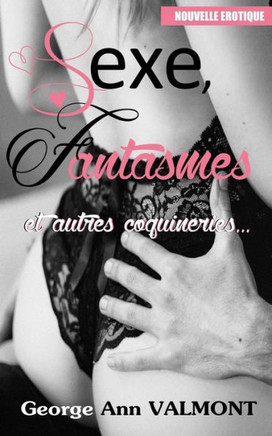 Sexe, Fantasmes Et Autres Coquineries (French Edition)