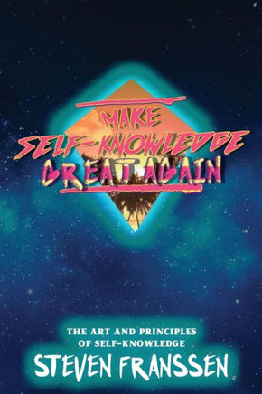 Make Self-Knowledge Great Again: The Art And Principles Of Self-Knowledge