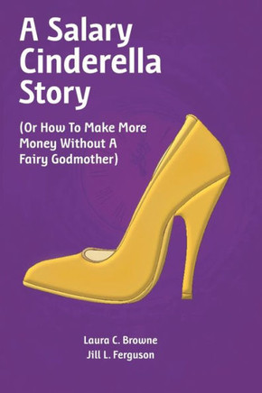 A Salary Cinderella Story: (Or How To Make More Money Without A Fairy Godmother)