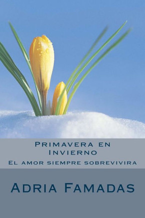 Primavera En Invierno: El Amor Siempre Sobrevivira (Spanish Edition)