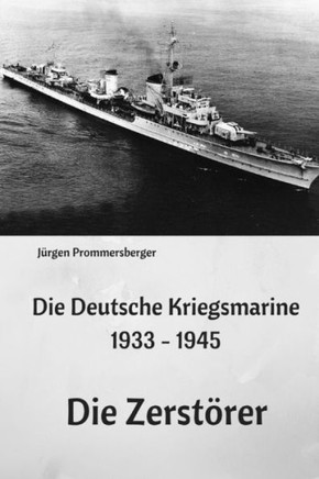 Die Deutsche Kriegsmarine 1933 - 1945: Die Zerst?er (German Edition)