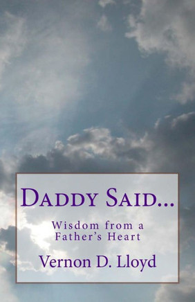 Daddy Said...: Wisdom From A Father'S Heart