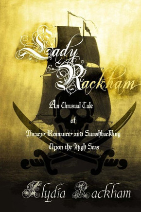 Lady Rackham: An Unusual Tale Of Piracy, Romance And Swashbuckling Upon The High Seas (The Adventures Of Captain Lady Rackham)