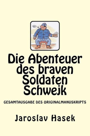 Die Abenteuer Des Braven Soldaten Schwejk: Gesamtausgabe Des Originalmanuskripts Von Jaroslav Hasek (German Edition)