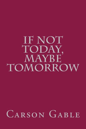 If Not Today, Maybe Tomorrow