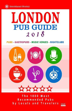 London Pub Guide 2018: The 1000 Best Bars And Pubs In London, England (City Pub Guide 2018)