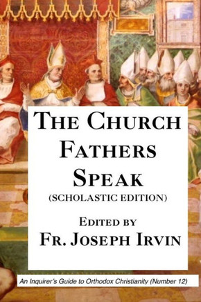 The Church Fathers Speak: Scholastic Edition (An Inquirer'S Guide To Orthodox Christianity) (Volume 12)
