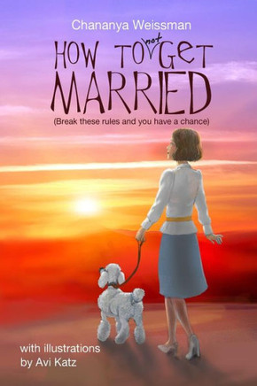 How To Not Get Married: Break These Rules And You Have A Chance