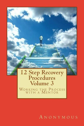 12 Step Recovery Procedures - Volume 3: Working The Process With A Mentor
