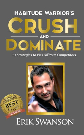Habitude Warrior'S Crush And Dominate: 13 Strategies To Piss Off Your Competitors