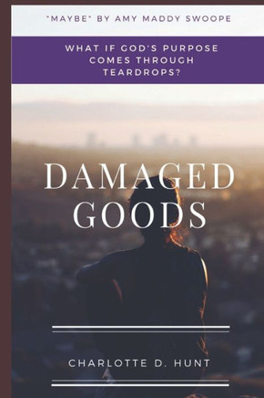 Damaged Goods: What If God'S Purpose Comes Through Teardrops