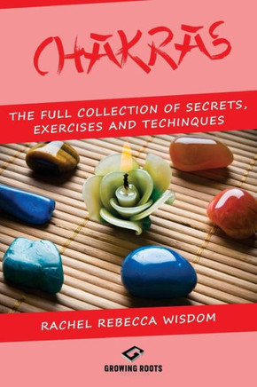Chakras: The Full Collection Of Secrets, Exercises, And Techniques
