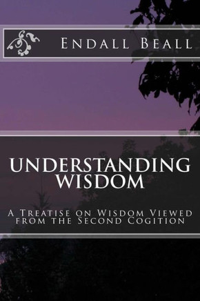 Understanding Wisdom: A Treatise On Wisdom Viewed From The Second Cognition