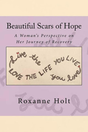 Beautiful Scars Of Hope: My Journey, My Thinking, And My Challenges As A Woman Living In Recovery