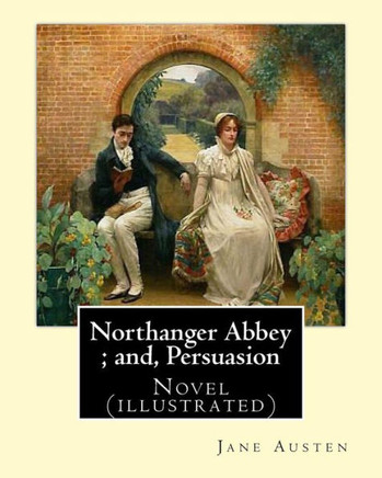 Northanger Abbey ; And, Persuasion. By: Jane Austen, Illustrated By: Hugh Thomson And Introduction By: Austin Dobson: Novel (Illustrated)