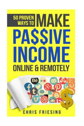 50 Proven Ways To Make Passive Income Online & Remotely: Freelancing, Online Business, Entrepreneurship