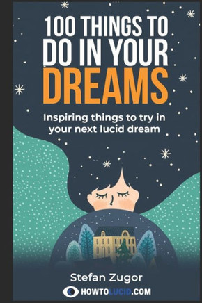 100 Things To Do In Your Dreams: Inspiring Things To Try In Your Next Lucid Dream