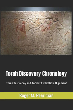 Torah Discovery Chronology: Torah Testimony And Ancient Civilization Alignment (Moshe Emes)