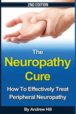 The Neuropathy Cure: How To Effectively Treat Peripheral Neuropathy