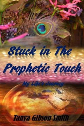 Stuck In The Prophetic Touch: My Life'S Journey