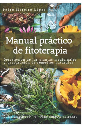 Manual Practico De Fitoterapia: Descripción De Las Plantas Medicinales Y Preparación De Remedios Naturales (Guías Practicas) (Spanish Edition)