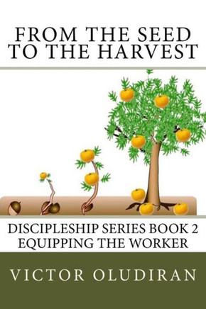 From The Seed To The Harvest: Discipleship Series Book 2: Equipping The Worker (Volume 2)