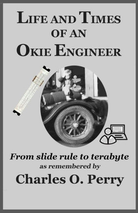 Life And Times Of An Okie Engineer: From Slide Rule To Terabyte