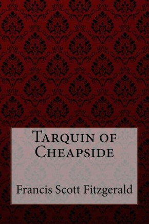 Tarquin Of Cheapside Francis Scott Fitzgerald