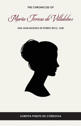 The Chronicles Of Mar?a Teresa De Villalobos: San Juan Bautista De Puerto Rico, 1650