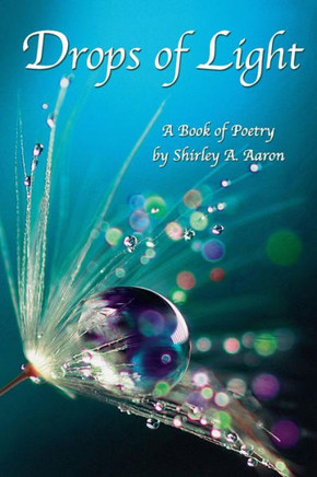 Drops Of Light: A Book Of Poetry By Shirley A. Aaron