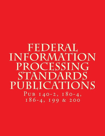 Federal Information Processing Standards Publications: Pubs 140-2, 180-4, 186-4, 199 & 200