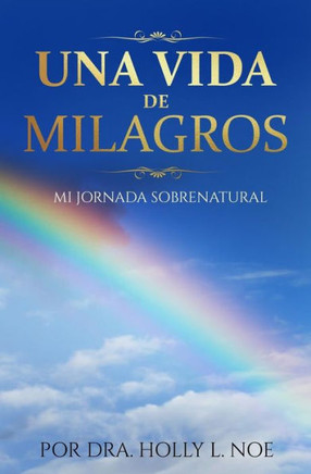 Una Vida De Milagros: Mi Jornada Sobrenatur (Spanish Edition)