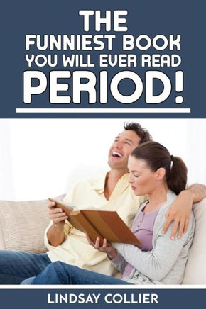 The Funniest Book You Will Ever Read. Period! (Living Your Life To The Fullest)