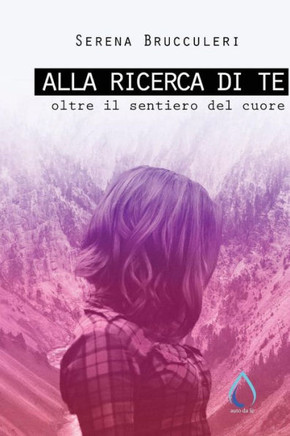 Alla Ricerca Di Te: Oltre Il Sentiero Del Cuore (Auto Da F? (Italian Edition)