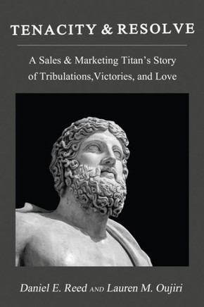 Tenacity & Resolve: A Sales & Marketing Titan'S Story Of Tribulations, Victories, And Love