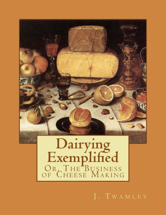 Dairying Exemplified: Or, The Business Of Cheese Making