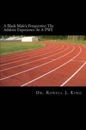 A Black Male'S Perspective: The Athletic Experience At A Pwi: The Athletic Experience At A Pwi