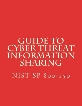 Guide To Cyber Threat Information Sharing: Nist Sp 800-150