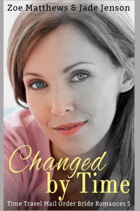Changed By Time (Time Travel/Mail-Order Brides Romance Series)