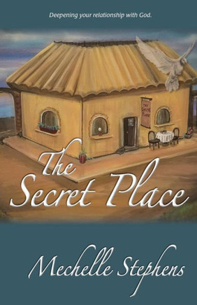 The Secret Place: Deepening Your Relationship With God