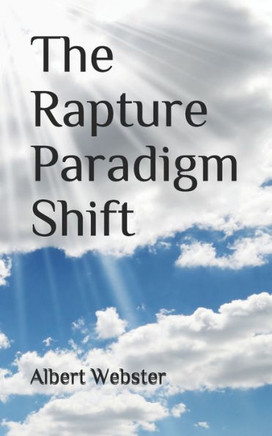 The Rapture Paradigm Shift: The Truth About The Rapture