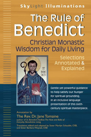 The Rule Of Benedict: Christian Monastic Wisdom For Daily Living--Selections Annotated & Explained (Skylight Illuminations)
