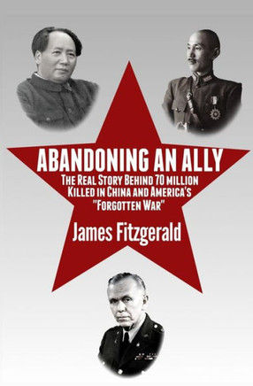 Abandoning An Ally: The Real Story Behind 70 Million Killed In China And America'S "Forgotten War"