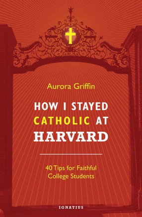 How I Stayed Catholic At Harvard: 40 Tips For Faithful College Students