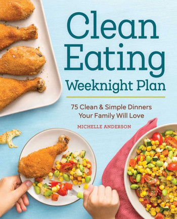 The Clean Eating Weeknight Dinner Plan: Quick & Healthy Meals For Any Schedule
