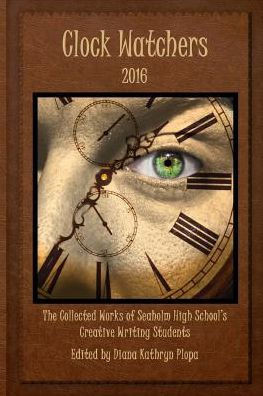 Clock Watchers 2016: The Collected Works Of Seaholm High School'S Creative Writing Students