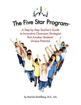 The Five Star Program ? A Step-By-Step Teacher'S Guide To Innovative Classroom Strategies That Awaken Students' Unique Potential